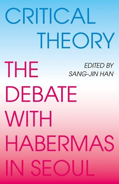 Critical Theory: The Debate with Habermas in Seoul
