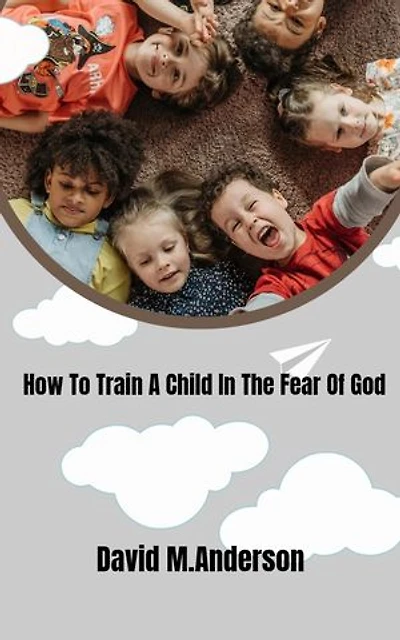How to train a child in the fear of God