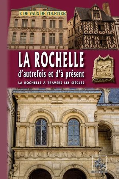 La Rochelle d'autrefois et d'à présent: La Rochelle à travers les siècles