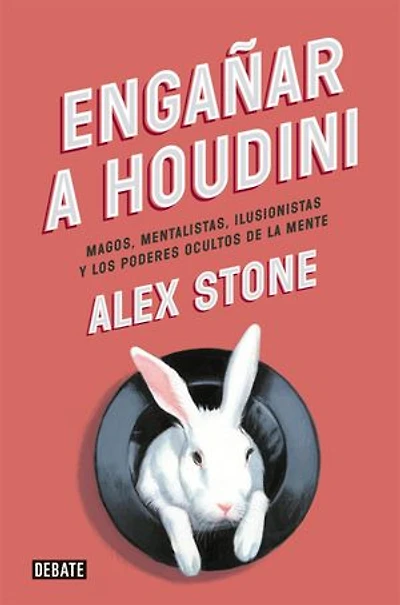 Engañar a Houdini: Magos, mentalistas, ilusionistas y los poderes ocultos de la mente