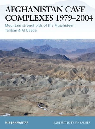 Afghanistan Cave Complexes 1979–2004: Mountain strongholds of the Mujahideen, Taliban & Al Qaeda
