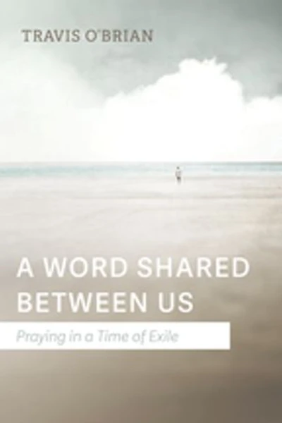 a Word Shared Between Us: Praying Time of Exile