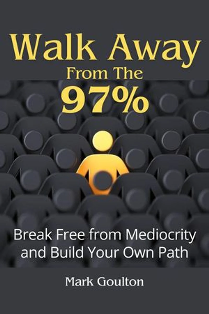 Walk Away From The 97% : Break Free From Mediocrity And Build Your Own Path