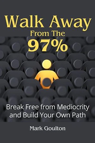Walk Away From The 97% : Break Free From Mediocrity And Build Your Own Path