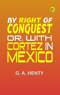 By Right of Conquest; Or, With Cortez in Mexico