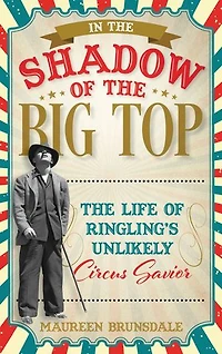 The Shadow of Big Top: Life Ringling's Unlikely Circus Savior