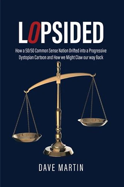 Lopsided: How a 50/50 Common Sense Nation Drifted into a Progressive Dystopian Cartoon and How we Might Claw our way Back