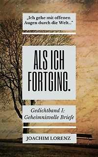 Als ich fortging.: Gedichtband I: Geheimnisvolle Briefe an mich