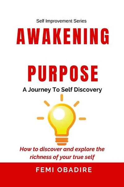 Awakening Purpose- A Journey to Self-Discovery: How to Discover and Explore the Richness of your True Self