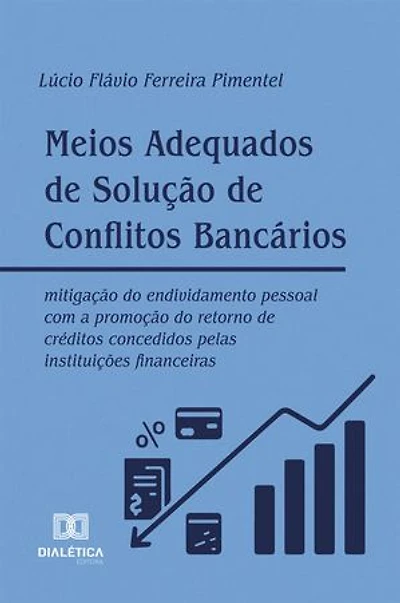 Meios Adequados de Solução de Conflitos Bancários: mitigação do endividamento pessoal com a promoção do retorno de créditos concedidos pelas instituições financeiras