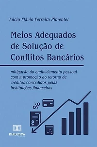 Meios Adequados de Solução de Conflitos Bancários: mitigação do endividamento pessoal com a promoção do retorno de créditos concedidos pelas instituições financeiras