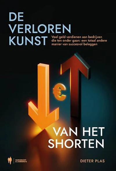De verloren kunst van het shorten: Veel geld verdienen aan bedrijven die ten onder gaan: een totaal andere manier van succesvol beleggen