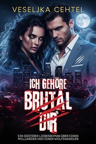 Ich Gehöre Brutal Dir: Ein düsterer Liebesroman über einen Milliardär und einen Wolfswandler