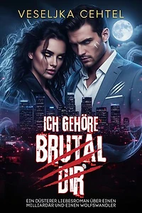 Ich Gehöre Brutal Dir: Ein düsterer Liebesroman über einen Milliardär und einen Wolfswandler