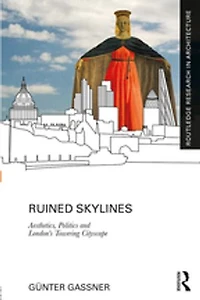 Ruined Skylines: Aesthetics, Politics And London's Towering Cityscape