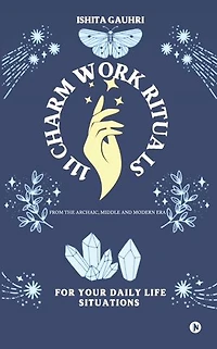 111 CHARM WORK RITUALS: From The Archaic, Middle and Modern Era