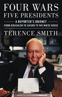 Four Wars, Five Presidents: A Reporter's Journey From Jerusalem To Saigon The White House