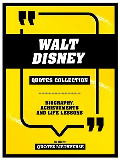 Walt Disney - Quotes Collection: Biography, Achievements And Life Lessons