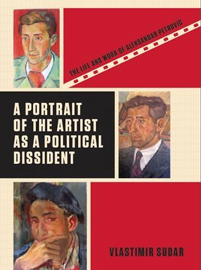 A Portrait of the Artist as a Political Dissident: The Life and Work of Aleksandar Petrovic