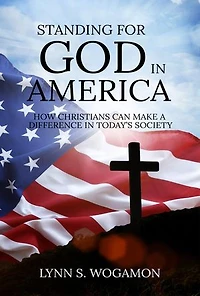 STANDING FOR GOD IN AMERICA: How Christians Can Make a Difference in Today's Society