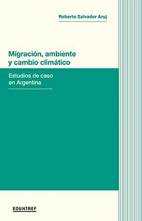 Migración, ambiente y cambio climático: Estudios de caso en Argentina