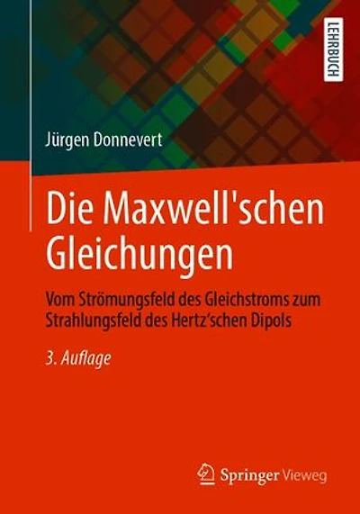 Die Maxwell'schen Gleichungen: Vom Strömungsfeld des Gleichstroms zum Strahlungsfeld des Hertz'schen Dipols