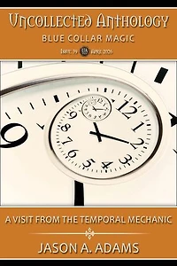 A Visit From the Temporal Mechanic (Uncollected Anthology: Blue Collar Magic Book 39)
