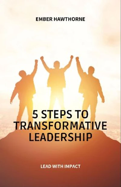 5 Steps to Transformative Leadership: Lead with Impact