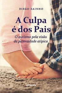 A Culpa é dos Pais: o autismo pela visão da paternidade atípica