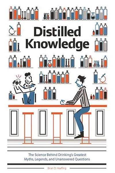 Distilled Knowledge: The Science Behind Drinking?s Greatest Myths, Legends, and Unanswered Questions