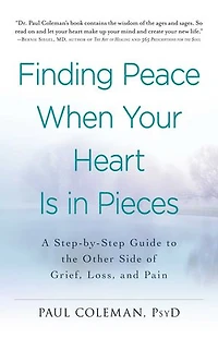 Finding Peace When Your Heart Is Pieces: A Step-by-step Guide To The Other Side Of Grief, Loss, And Pain