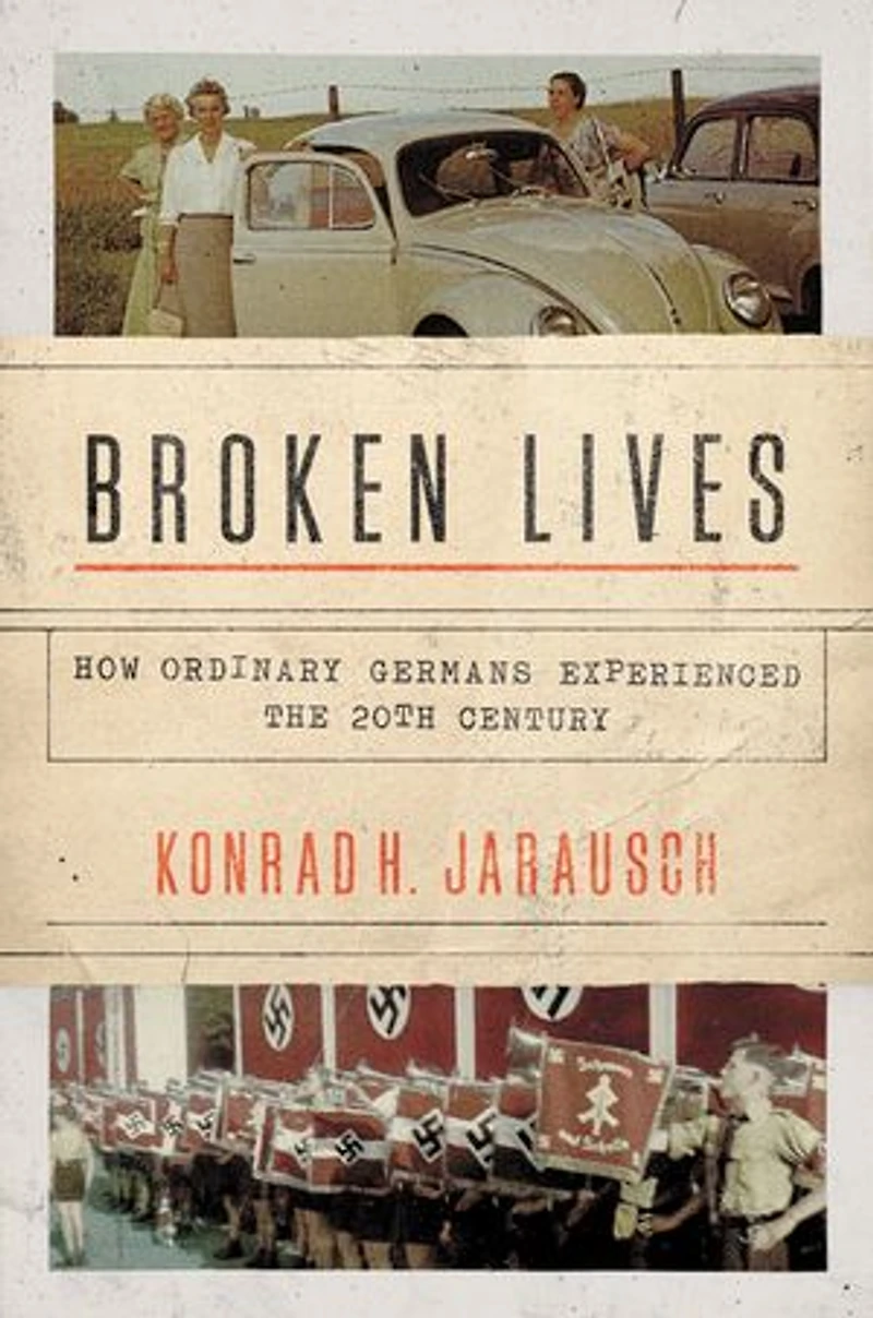 Broken Lives: How Ordinary Germans Experienced The 20th Century
