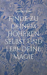 Finde zu deinem höheren Selbst und lebe deine Magie: Wie du dein inneres Licht findest
