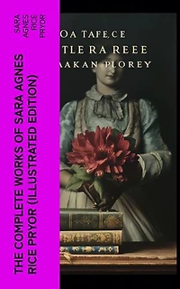 The Complete Works of Sara Agnes Rice Pryor (Illustrated Edition): The Mother of Washington and her Times, Reminiscences of Peace and War, The Birth of the Nation, My Day