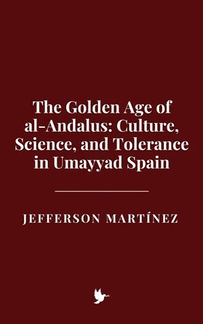 The Golden Age of al-Andalus: Culture, Science, and Tolerance in Umayyad Spain