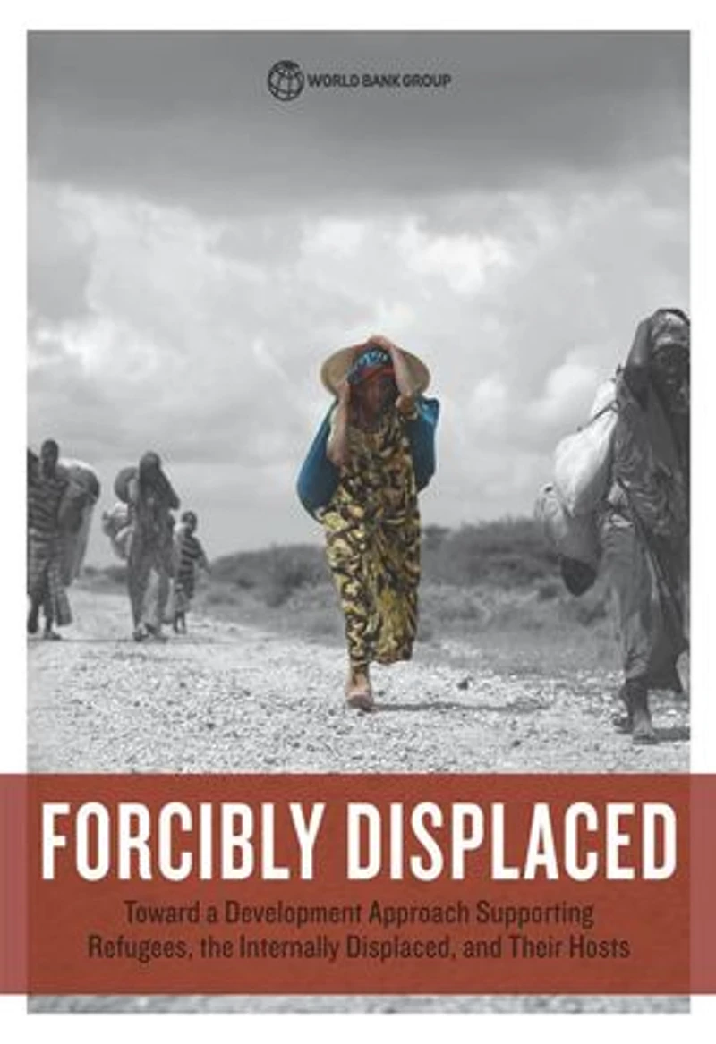 Forcibly Displaced: Toward a Development Approach Supporting Refugees, the Internally Displaced, and Their Hosts