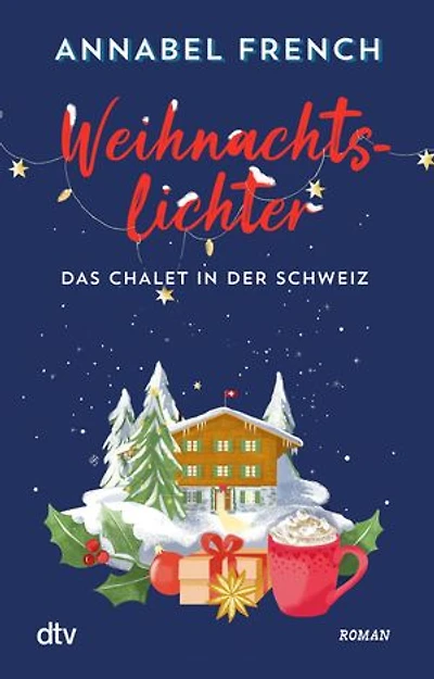 Weihnachtslichter – Das Chalet in der Schweiz: Roman | Ein cosy Winterroman voller Romantik, Schneegestöber und dem Mut, neu anzufangen