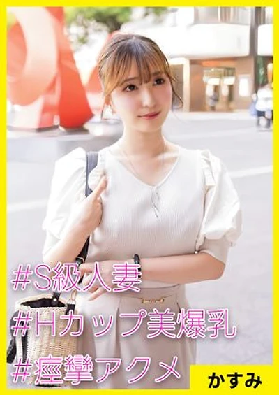 かすみ(32) [#S級人妻 #Hカップ美爆乳 #痙攣アクメ]