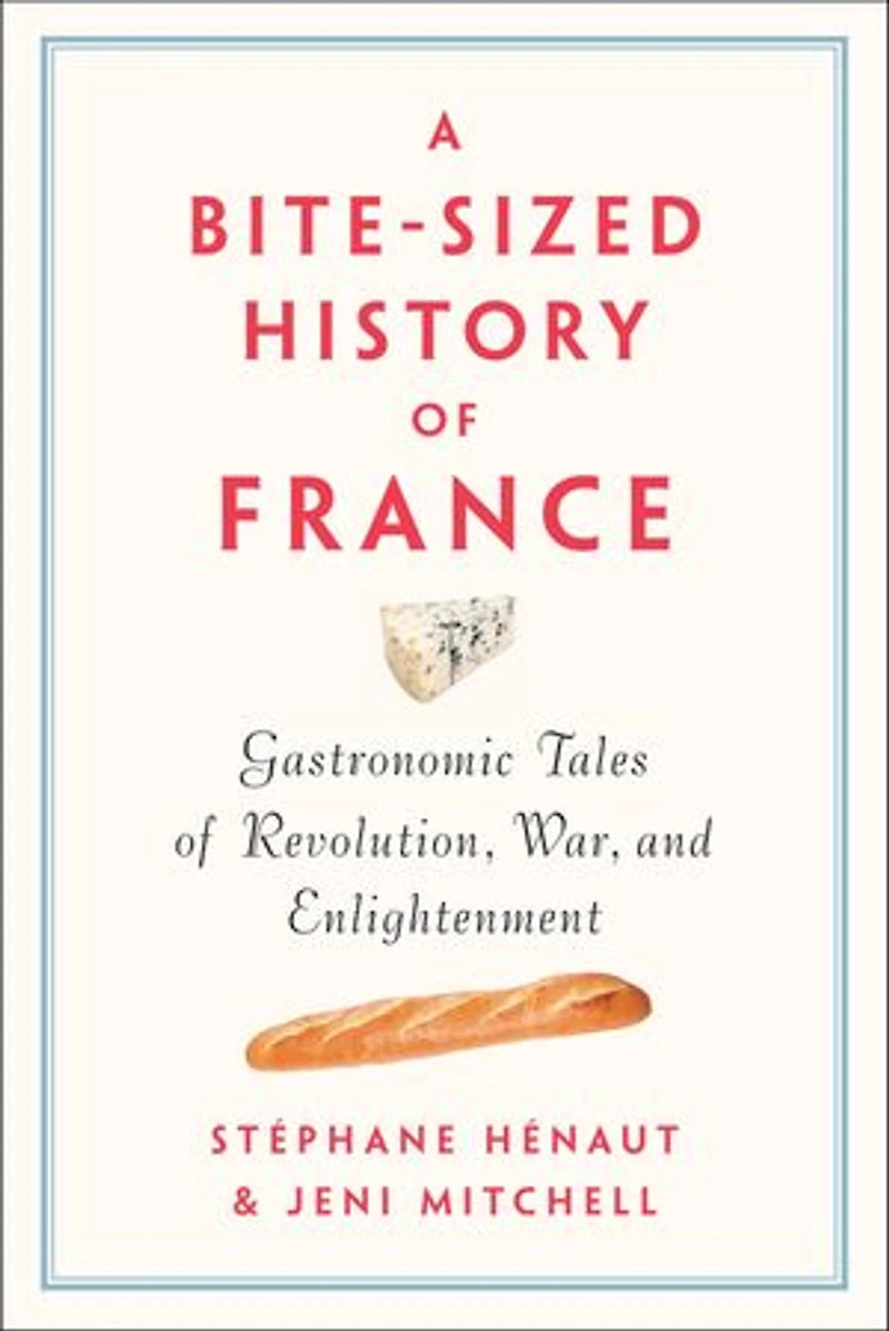 A Bite-Sized History of France: Gastronomic Tales Revolution, War, and Enlightenment