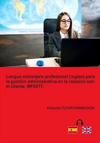 Lengua Extranjera Profesional (inglés) Para La Gestión Administrativa En La Relación Con El Cliente. Mf0977.