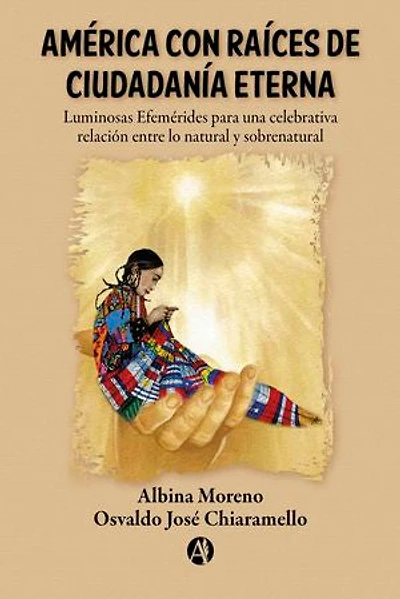 América con Raíces de Ciudadanía Eterna: Luminosas Efemérides para una celebrativa relación entre lo natural y sobrenatural
