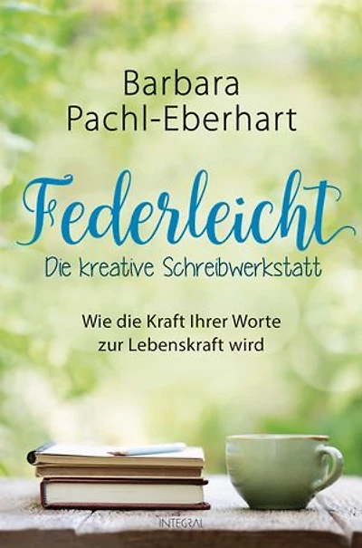 Federleicht - Die kreative Schreibwerkstatt: Wie die Kraft Ihrer Worte zur Lebenskraft wird