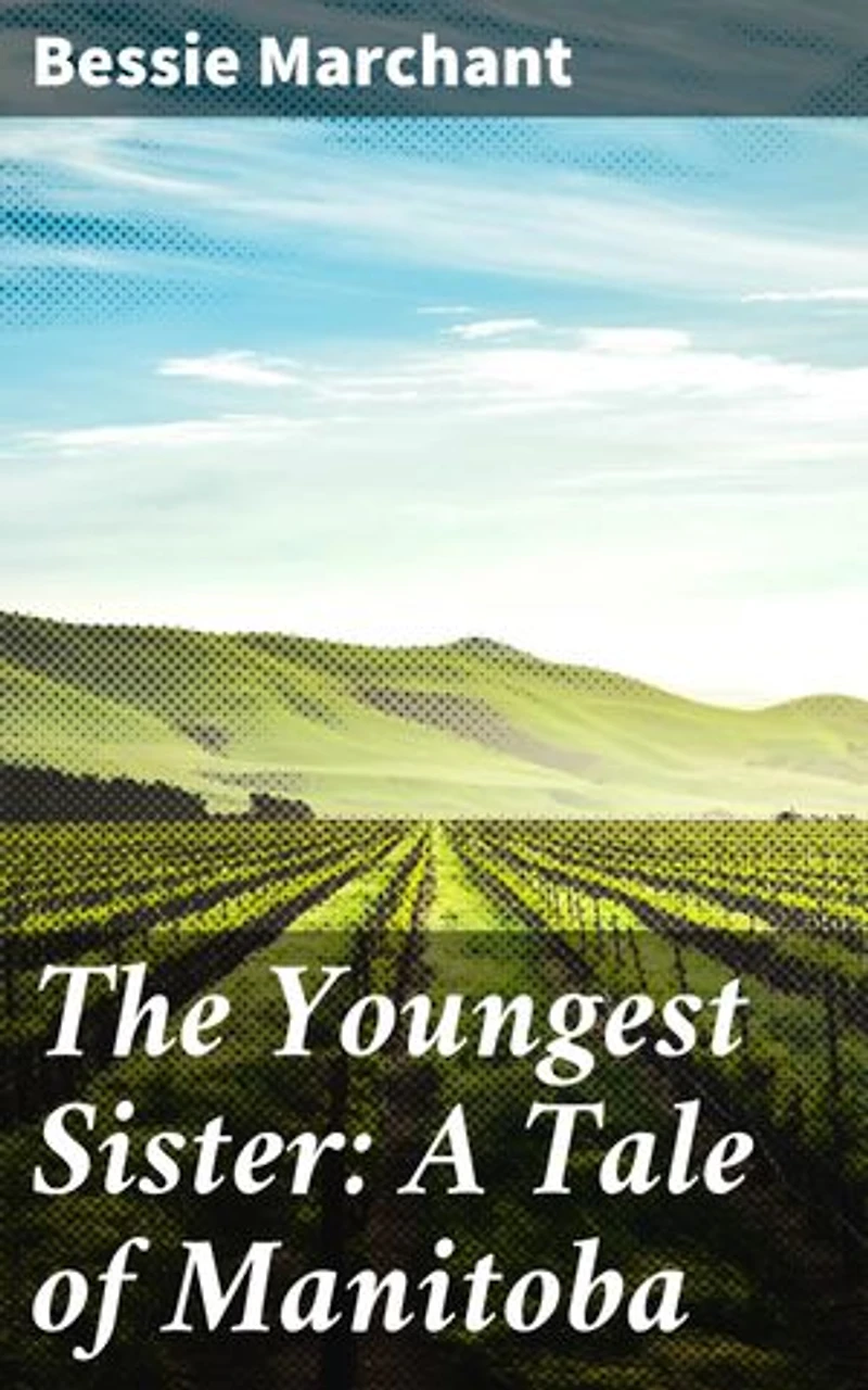 The Youngest Sister: A Tale of Manitoba: Enriched edition. A Tale of Resilience on the Manitoba Prairie