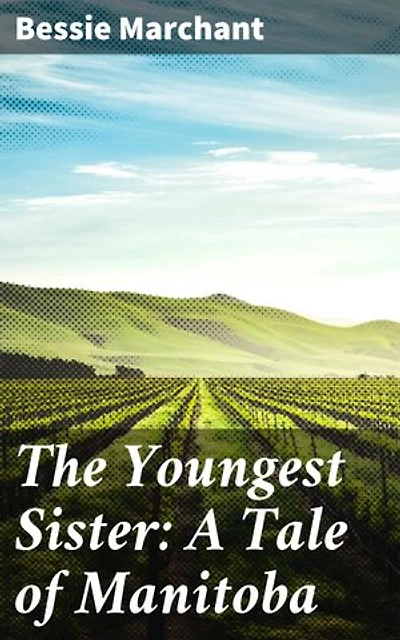 The Youngest Sister: A Tale of Manitoba: Enriched edition. A Tale of Resilience on the Manitoba Prairie