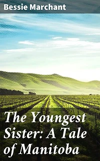 The Youngest Sister: A Tale of Manitoba: Enriched edition. A Tale of Resilience on the Manitoba Prairie