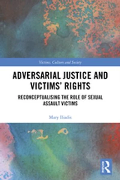 Adversarial Justice and Victims' Rights: Reconceptualising the Role of Sexual Assault Victims