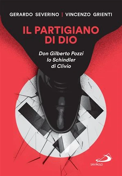 Il partigiano di Dio: Don Gilberto Pozzi lo Schindler di Clivio