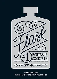Flask: 41 Portable Cocktails To Drink Anywhere (cocktail Gift, Make-ahead Classic Cocktail Recipe Book)