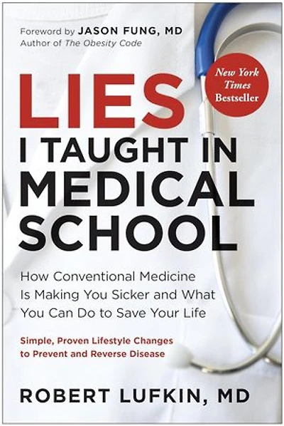 Lies I Taught Medical School: How conventional medicine is making you sicker and what can do to save your life