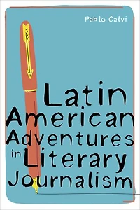 Latin American Adventures in Literary Journalism